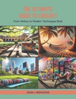 The Ultimate Guide to Crochet: From History to Modern Techniques Book B0CTNLDYCQ Book Cover