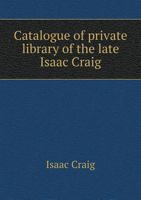 Catalogue of Private Library of the Late Isaac Craig 5518847130 Book Cover