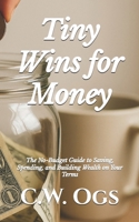 Tiny Wins for Money: The No-Budget Guide to Saving, Spending, and Building Wealth on Your Terms B0FQ35DXTW Book Cover