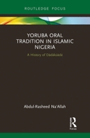 Yoruba Oral Tradition in Islamic Nigeria: A History of D�d�k��d� 0367787954 Book Cover