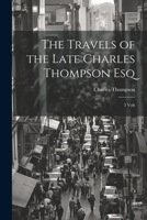 The Travels of the Late Charles Thompson Esq: 3 Vols 102135015X Book Cover