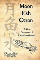 Moon-Fish-Ocean: A Zen Conversion of Rock-Paper-Scissors 143821670X Book Cover