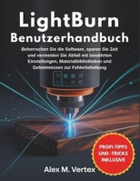 LightBurn Benutzerhandbuch: Beherrschen Sie die Software, sparen Sie Zeit und vermeiden Sie Abfall mit bewährten Einstellungen, Materialbibliotheken ... zur Fehlerbehebung (German Edition) B0FNR6GMFK Book Cover