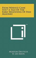 From Whence Came You: A Tale Of The Early Beginings Of Fee Masony 1258117061 Book Cover