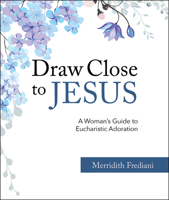 Draw Close to Jesus: A Woman's Guide to Eucharistic Adoration 168192594X Book Cover