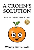 A Crohn's Solution: Healing from Inside Out 1923751328 Book Cover