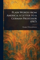 Plain Words From America: A Letter to a German Professor (1917) 1023009285 Book Cover