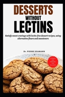 DESSERTS WITHOUT LECTINS: Satisfy sweet cravings with lectin-free dessert recipes, using alternative flours and sweeteners (Discover Healthy Plate and Recipes) B0CSRZSGHY Book Cover