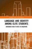 Language and Identity among Elite Students: Grounded High Flyers in Singapore (Routledge Studies in Sociolinguistics) 1041044003 Book Cover