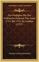 Der Predigten Die Der Ordinarius Fratrum Von Anno 1751. Bis 1755, Zu London (1757) 1166063593 Book Cover