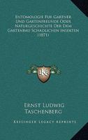 Entomologie Fur Gartner Und Gartenfreunde Oder Naturgeschichte Der Dem Gartenbau Schadlichen Insekten (1871) 1168489199 Book Cover