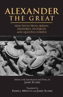 Alexander the Great: Selections from Arrian, Diodorus, Plutarch and Quintus Curtius 0872207277 Book Cover