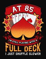 At 85 I'm Still Playing With A Full Deck I Just Shuffle Slower: 85th Birthday Journal Gift - Playing Card Theme 1082044938 Book Cover