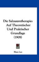 Die Salzsauretherapie: Auf Theoretischer Und Praktischer Grundlage (1908) 1161124586 Book Cover