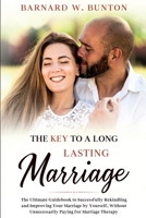 THE KEY TO A LONG LASTING MARRIAGE The Ultimate Guidebook to Successfully Rekindling and Improving Your Marriage by Yourself, Without Unnecessarily ... Marriage Therapy Written by Barnard W. Bunton 1990409571 Book Cover