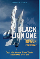 Black Lion One: Topgun Trailblazer Capt. John Monroe Hawk Smith in Command of Vf-213 0764363441 Book Cover
