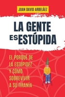 La Gente es Estúpida - El Porqué De La Estupidez Y Cómo Sobrevivir A Su Tiranía (Importacuslismo Práctico) (Spanish Edition) B0DT7RRHZH Book Cover