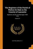 The Registers of the Parish of Walton=le=dale in the Country of Lancaster: Baptisms, Burials and Marriages 1609-1812; Volume 37 0353148784 Book Cover
