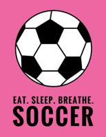 Eat. Sleep. Breathe. Soccer : Composition Notebook for Soccer and Futbol Fans, 100 Lined Pages (Large, 8. 5 X 11 In. ) 1721612947 Book Cover