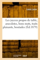 Les Joyeux Propos de Table, Anecdotes, Bons Mots, Traits Plaisants, Boutades 232984235X Book Cover