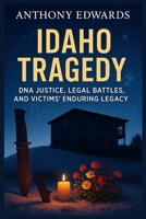 Idaho Tragedy: DNA Justice, Legal Battles, and Victims’ Enduring Legacy B0FLF23VT5 Book Cover