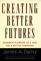 Creating Better Futures: Scenario Planning As a Tool for A Better Tomorrow 0195146115 Book Cover