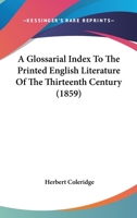 A Glossarial Index to the Printed English Literature of the Thirteenth Century 1436729122 Book Cover