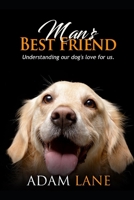 Man's Best Friend: Understanding our dog's love for us 1707284806 Book Cover