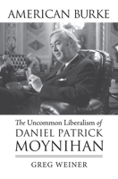 American Burke: The Uncommon Liberalism of Daniel Patrick Moynihan 0700620966 Book Cover