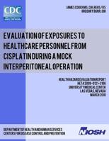 Evaluation of Exposures to Healthcare Personnel from Cisplatin During a Mock Interperitoneal Operation: Health Hazard Evaluation Report: Heta 2009-0121-3106 1492989959 Book Cover