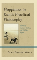 Happiness in Kant’s Practical Philosophy: Morality, Indirect Duties, and Welfare Rights 1793633541 Book Cover