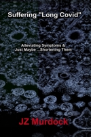 Suffering Long Covid: What happened What I experienced What worked...for me And, what really didn't B0BKLFYV99 Book Cover