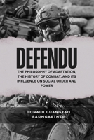 Defendu: The Philosophy of Adaptation, the History of Combat, and Its Influence on Social Order and Power: How a System of Self-Preservation Shaped ... and Historical Development from East to West) B0DWSF72FH Book Cover