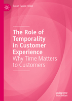 The Role of Temporality in Customer Experience: Why Time Matters to Customers 3032074649 Book Cover