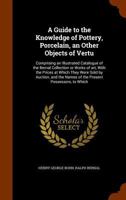 A Guide to the Knowledge of Pottery, Porcelain, and Other Objects of Vertu: Comprising an Illustrated Catalogue of the Bernal Collection of Works of A 9354041752 Book Cover