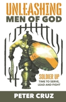 Unleashing Men of God: Soldier Up, Time to Serve, Lead and Fight B0FMVRQHB5 Book Cover