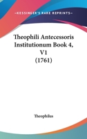 Theophili Antecessoris Institutionum Book 4, V1 (1761) 116721787X Book Cover