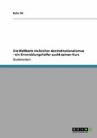 Die Weltbank Im Zeichen des Institutionalismus - ein Entwicklungshelfer Sucht Seinen Kurs 3640346483 Book Cover