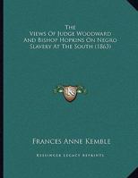 The Views Of Judge Woodward And Bishop Hopkins On Negro Slavery At The South 1163925934 Book Cover