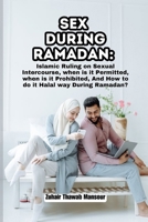 Sex During Ramadan: Islamic Ruling on Sexual Intercourse, when is it Permitted, when is it Prohibited, And How to do it Halal way During Ramadan? B0CPVZJC9X Book Cover