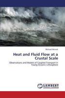 Heat and Fluid Flow at a Crustal Scale: Observations and Models of Coupled Transport in Young Oceanic Lithosphere 3659417602 Book Cover