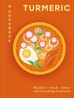 Turmeric: A Cookbook: Breakfast – lunch – dinner and everything in between 0600640086 Book Cover