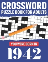 Crossword Puzzle Book For Adults: You Were Born In 1942: Awesome Fun Puzzle Crossword Book With Solutions Containing 80 Large Print Easy To Hard ... Adults Mum And Dad For Enriching Knowledge B08T6PBJNN Book Cover