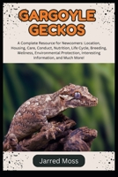 GARGOYLE GECKOS: A Complete Resource for Newcomers: Location, Housing, Care, Conduct, Nutrition, Life Cycle, Breeding, Wellness, Environmental Protection, Interesting Information, and Much More! B0DXNKV3BS Book Cover
