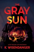 The Gray Sun: Lost Book of Knowah 1304643905 Book Cover