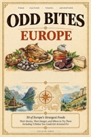 Odd Bites: Europe: 30 of Europe's Strangest Foods — Their Stories, Their Danger, and Where to Try Them B0HJRW5DQG Book Cover