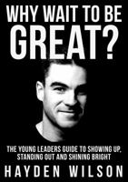 Why Wait To Be Great: The Young Leaders Guide to Showing Up, Standing Out and Shining Bright 0648096602 Book Cover