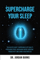 Supercharge Your Sleep: The Holistic Guide to Improving Sleep Quality, Reducing Stress, Increasing Energy, Boosting Productivity and Living a Healthier Life B0CLMJR6VQ Book Cover
