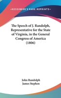 The Speech Of J. Randolph, Representative For The State Of Virginia, In The General Congress Of America 1165754045 Book Cover