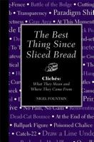 The Best Thing Since Sliced Bread: Cliches: What they Mean and Where they Came From 1606525670 Book Cover